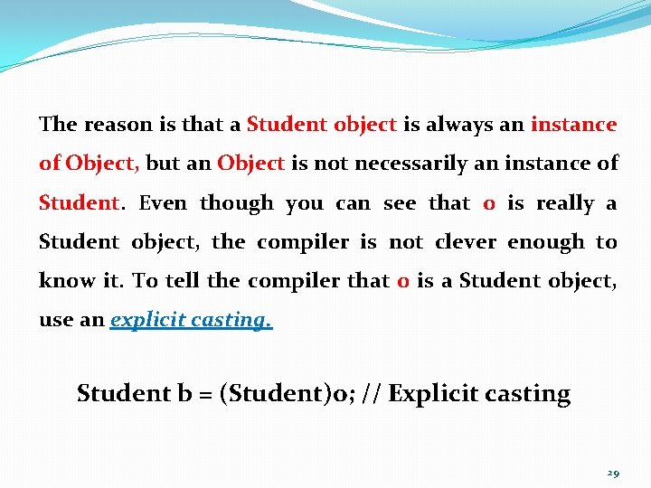 The reason is that a Student object is always an instance of Object, but