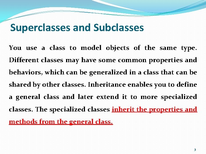 Superclasses and Subclasses You use a class to model objects of the same type.
