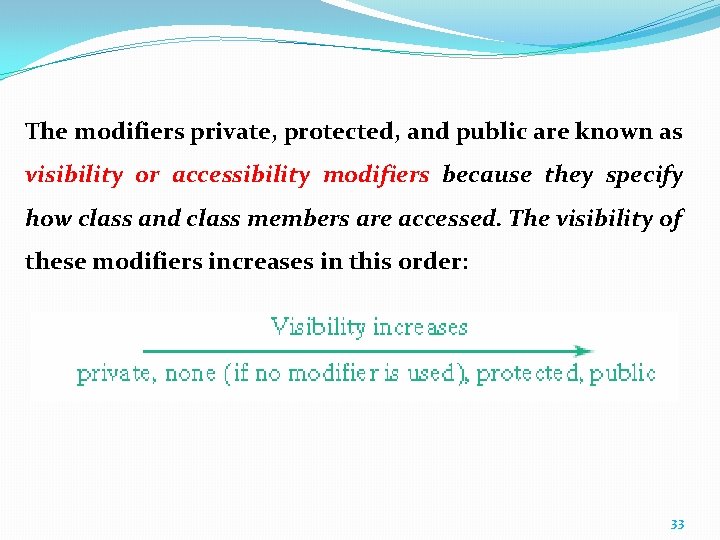 The modifiers private, protected, and public are known as visibility or accessibility modifiers because