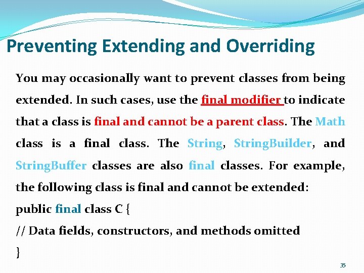 Preventing Extending and Overriding You may occasionally want to prevent classes from being extended.