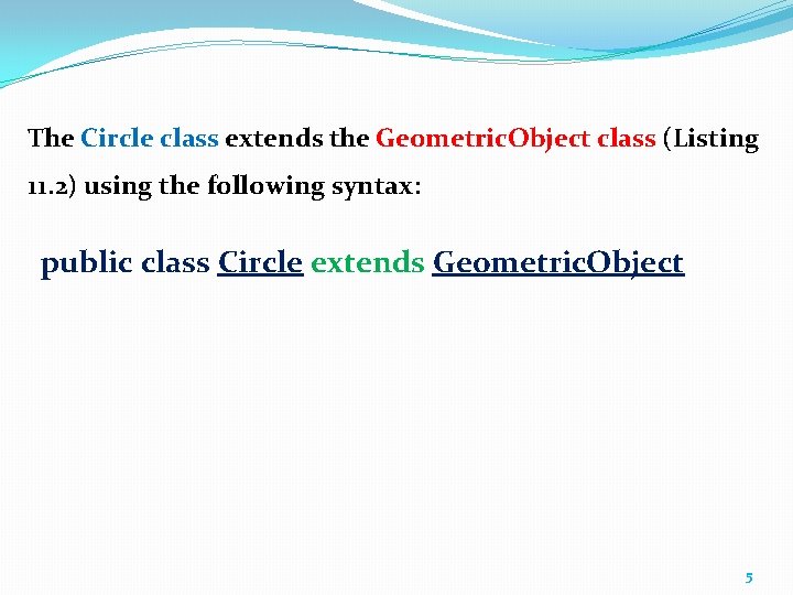 The Circle class extends the Geometric. Object class (Listing 11. 2) using the following