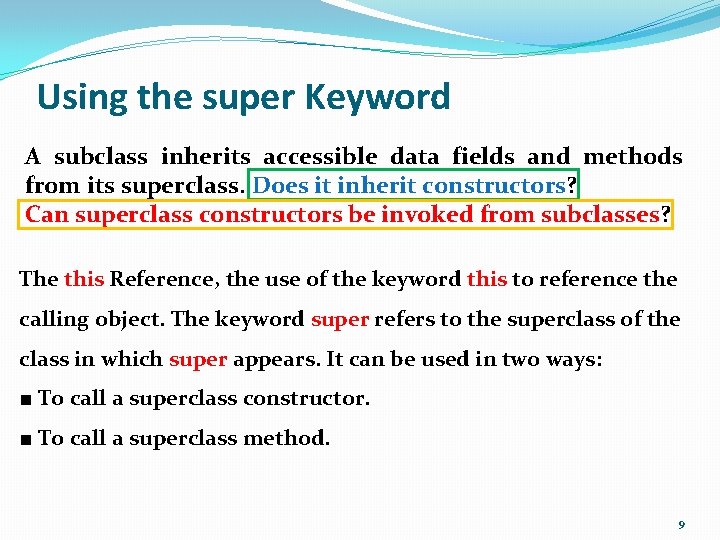 Using the super Keyword A subclass inherits accessible data fields and methods from its Using the super Keyword A subclass inherits accessible data fields and methods from its