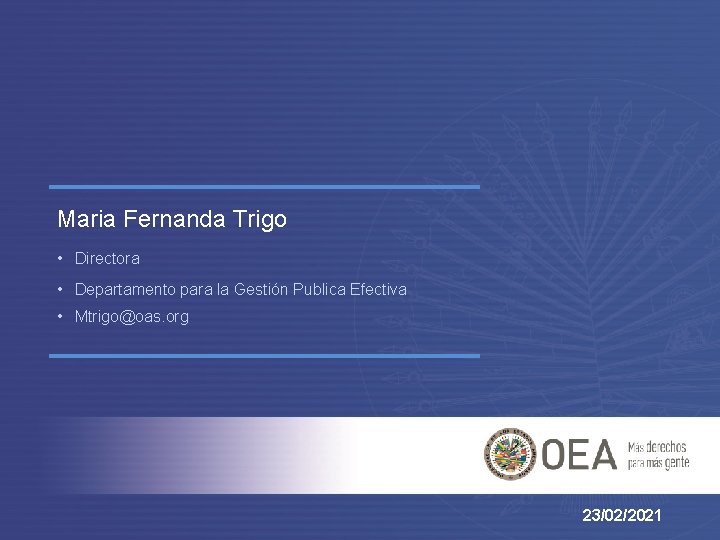 Maria Fernanda Trigo • Directora • Departamento para la Gestión Publica Efectiva • Mtrigo@oas.