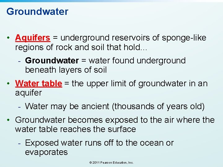 Groundwater • Aquifers = underground reservoirs of sponge-like regions of rock and soil that