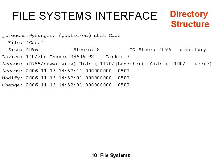 FILE SYSTEMS INTERFACE Directory Structure jbreecher@younger: ~/public/os$ stat Code File: `Code' Size: 4096 Blocks: