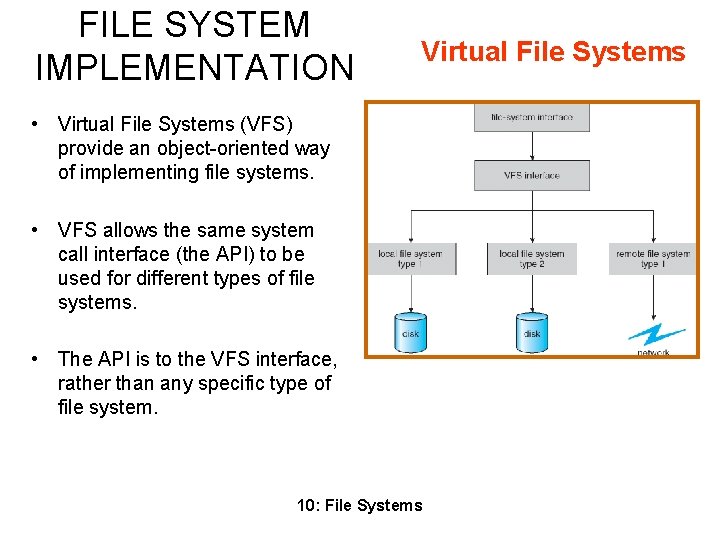 FILE SYSTEM IMPLEMENTATION Virtual File Systems • Virtual File Systems (VFS) provide an object-oriented