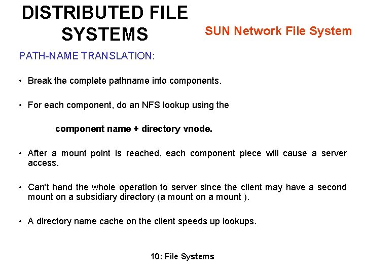 DISTRIBUTED FILE SYSTEMS SUN Network File System PATH-NAME TRANSLATION: • Break the complete pathname DISTRIBUTED FILE SYSTEMS SUN Network File System PATH-NAME TRANSLATION: • Break the complete pathname