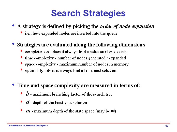 Search Strategies i A strategy is defined by picking the order of node expansion