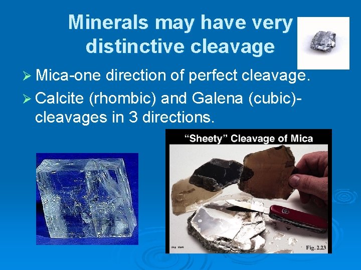 Minerals may have very distinctive cleavage Ø Mica-one direction of perfect cleavage. Ø Calcite