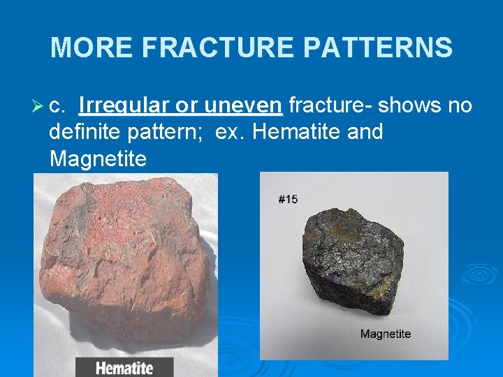 MORE FRACTURE PATTERNS Ø c. Irregular or uneven fracture- shows no definite pattern; ex.