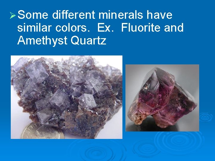 Ø Some different minerals have similar colors. Ex. Fluorite and Amethyst Quartz 