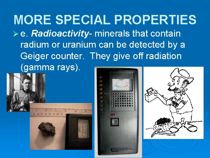 MORE SPECIAL PROPERTIES Ø e. Radioactivity- minerals that contain radium or uranium can be
