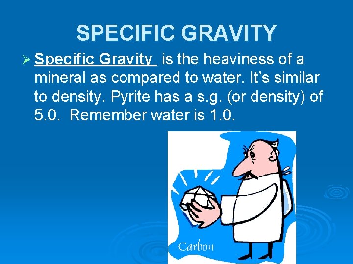 SPECIFIC GRAVITY Ø Specific Gravity is the heaviness of a mineral as compared to