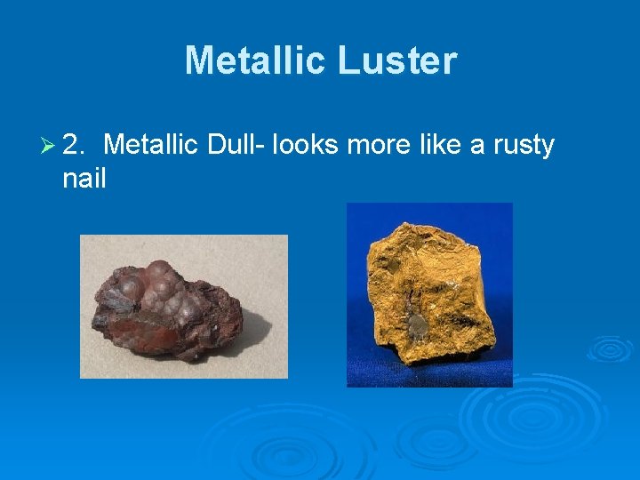 Metallic Luster Ø 2. Metallic Dull- looks more like a rusty nail 