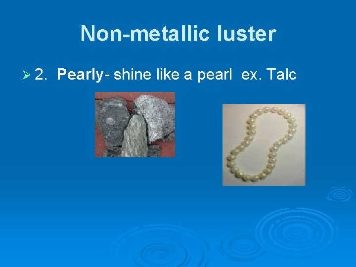 Non-metallic luster Ø 2. Pearly- shine like a pearl ex. Talc 
