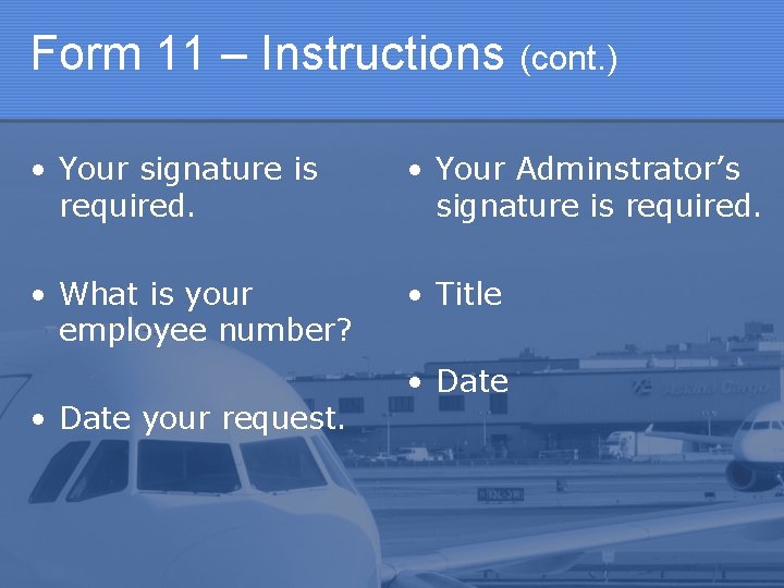 Form 11 – Instructions (cont. ) • Your signature is required. • Your Adminstrator’s