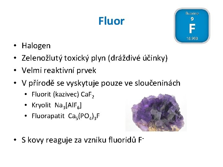 Fluor • • Halogen Zelenožlutý toxický plyn (dráždivé účinky) Velmi reaktivní prvek V přírodě