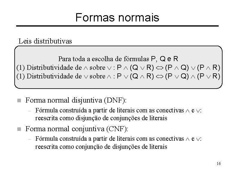 Formas normais Leis distributivas Para toda a escolha de fórmulas P, Q e R