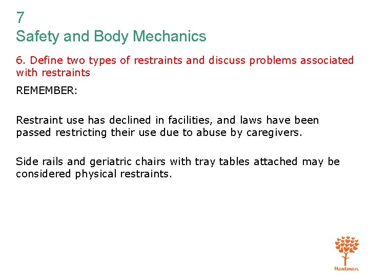 7 Safety and Body Mechanics 6. Define two types of restraints and discuss problems