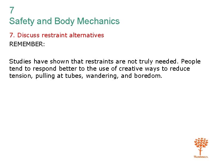 7 Safety and Body Mechanics 7. Discuss restraint alternatives REMEMBER: Studies have shown that