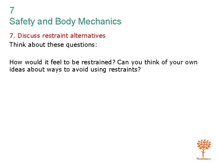 7 Safety and Body Mechanics 7. Discuss restraint alternatives Think about these questions: How