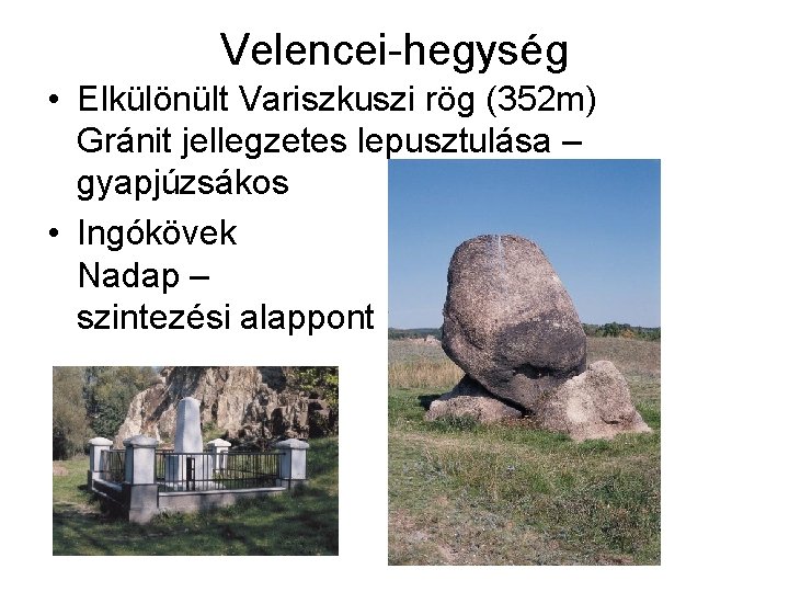 Velencei-hegység • Elkülönült Variszkuszi rög (352 m) Gránit jellegzetes lepusztulása – gyapjúzsákos • Ingókövek