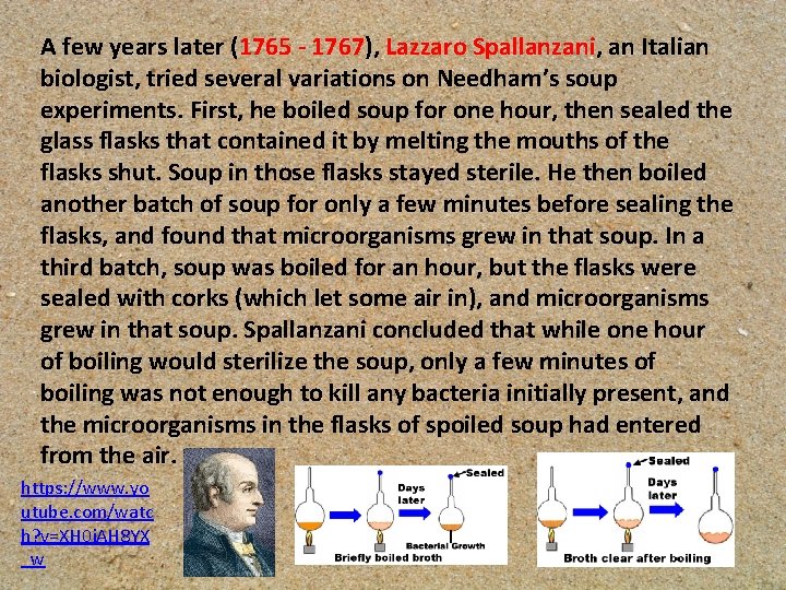 A few years later (1765 - 1767), Lazzaro Spallanzani, an Italian biologist, tried several