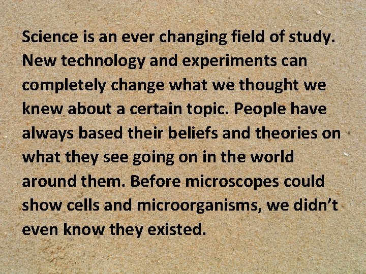 Science is an ever changing field of study. New technology and experiments can completely