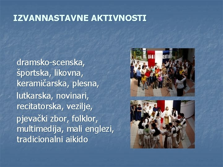 IZVANNASTAVNE AKTIVNOSTI dramsko-scenska, športska, likovna, keramičarska, plesna, lutkarska, novinari, recitatorska, vezilje, pjevački zbor, folklor,