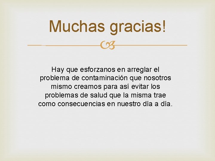 Muchas gracias! Hay que esforzanos en arreglar el problema de contaminación que nosotros mismo