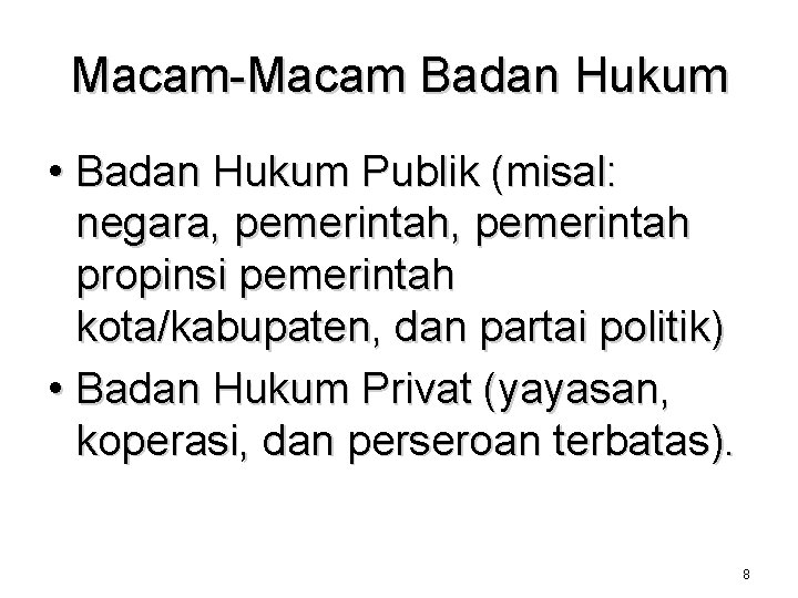 Macam-Macam Badan Hukum • Badan Hukum Publik (misal: negara, pemerintah propinsi pemerintah kota/kabupaten, dan