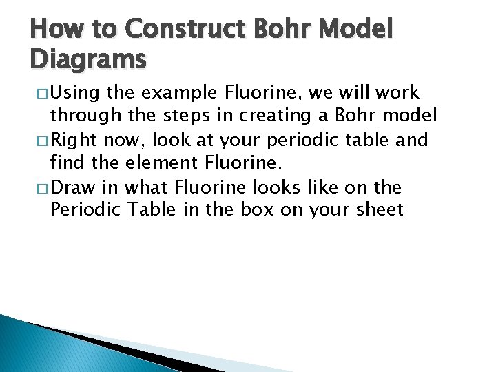 How to Construct Bohr Model Diagrams � Using the example Fluorine, we will work
