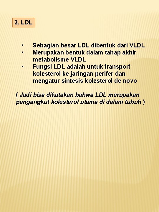 3. LDL • • • Sebagian besar LDL dibentuk dari VLDL Merupakan bentuk dalam