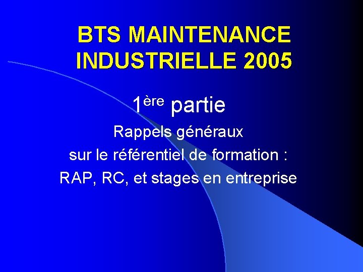 BTS MAINTENANCE INDUSTRIELLE 2005 1ère partie Rappels généraux sur le référentiel de formation :
