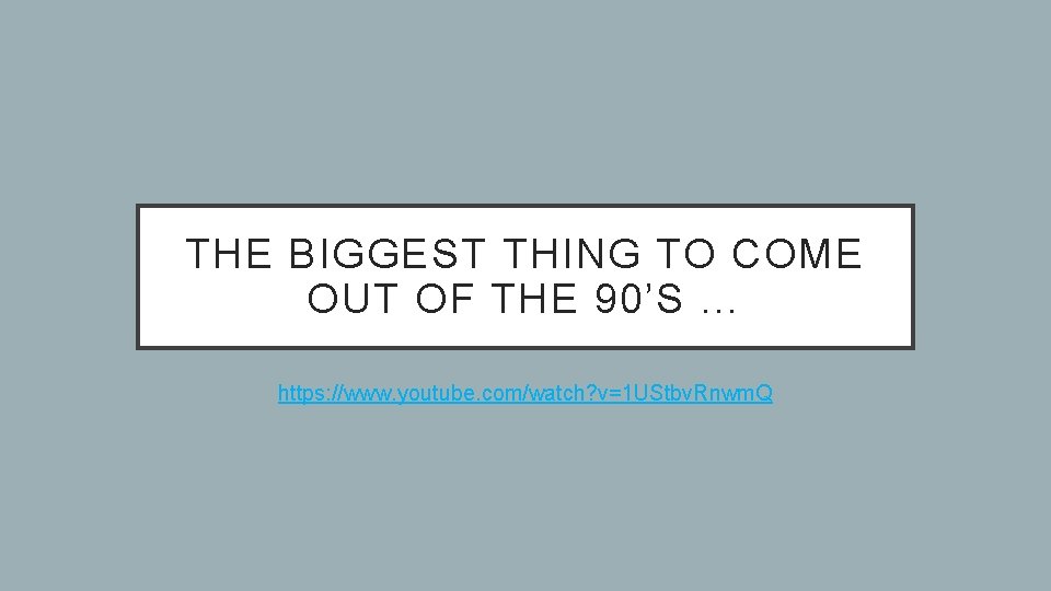THE BIGGEST THING TO COME OUT OF THE 90’S … https: //www. youtube. com/watch?