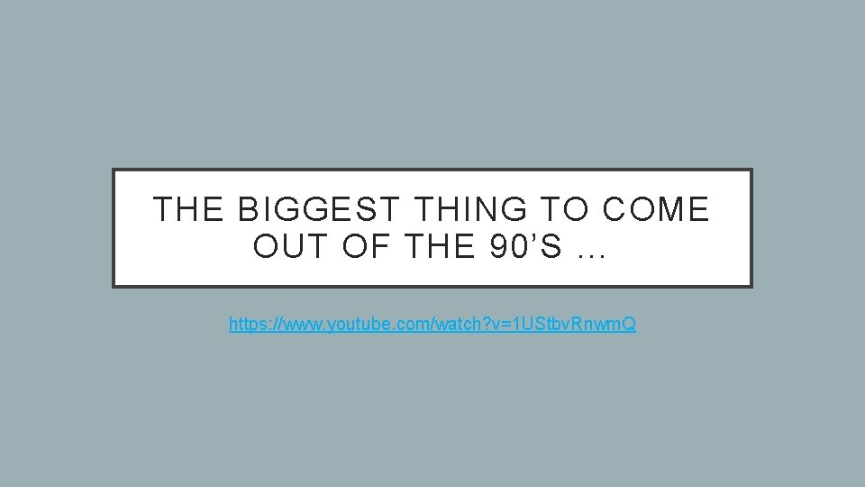 THE BIGGEST THING TO COME OUT OF THE 90’S … https: //www. youtube. com/watch? THE BIGGEST THING TO COME OUT OF THE 90’S … https: //www. youtube. com/watch?