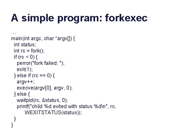 A simple program: forkexec … main(int argc, char *argv[]) { int status; int rc