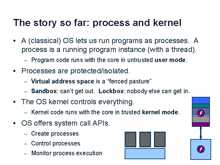 The story so far: process and kernel • A (classical) OS lets us run
