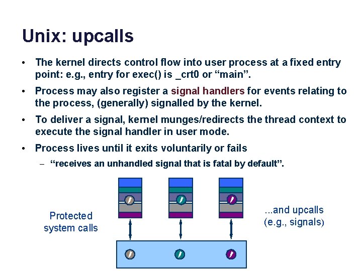Unix: upcalls • The kernel directs control flow into user process at a fixed