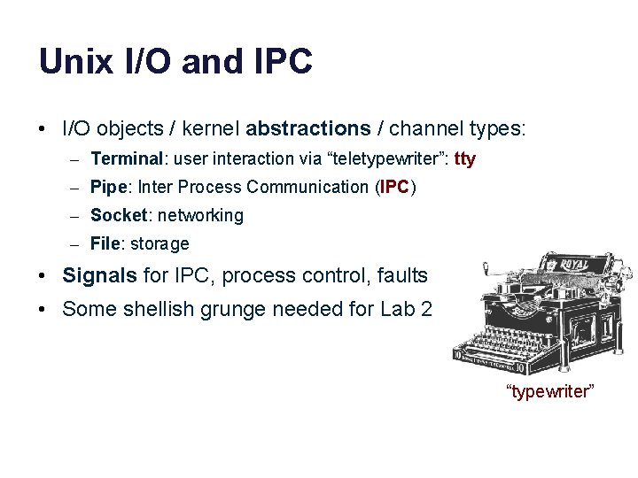 Unix I/O and IPC • I/O objects / kernel abstractions / channel types: –