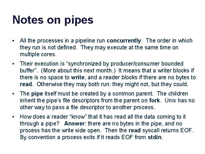 Notes on pipes • All the processes in a pipeline run concurrently. The order