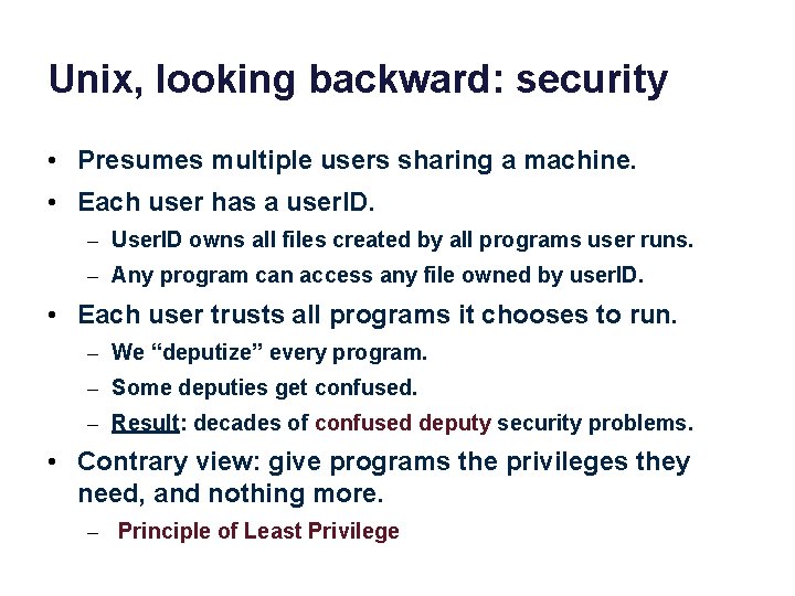 Unix, looking backward: security • Presumes multiple users sharing a machine. • Each user