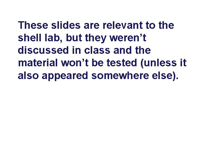 These slides are relevant to the shell lab, but they weren’t discussed in class