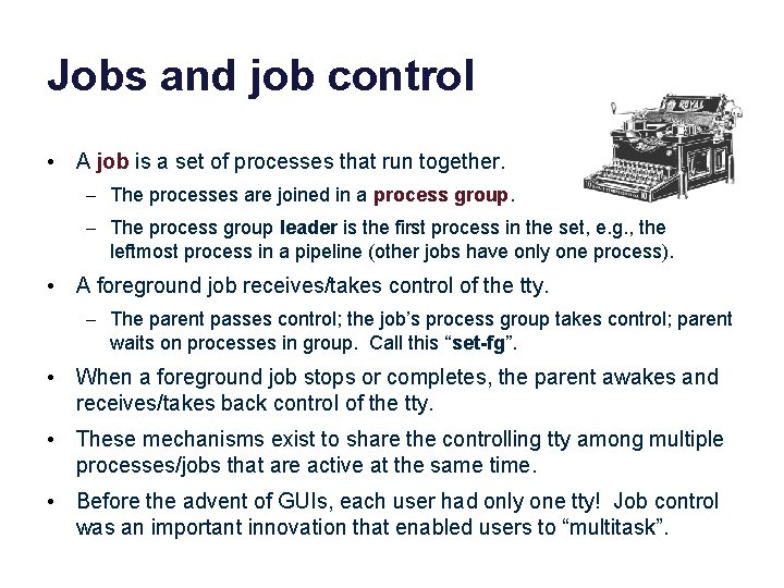 Jobs and job control • A job is a set of processes that run