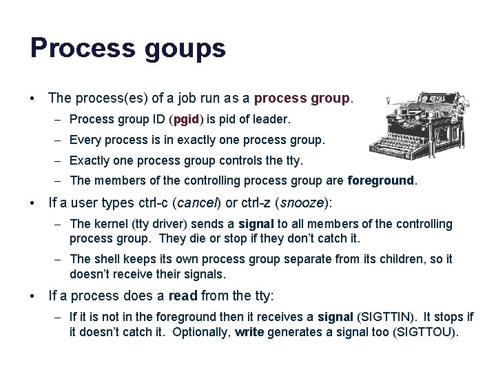 Process goups • The process(es) of a job run as a process group. –