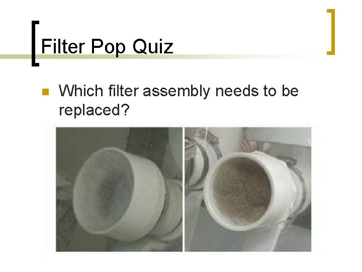 Filter Pop Quiz n Which filter assembly needs to be replaced? 