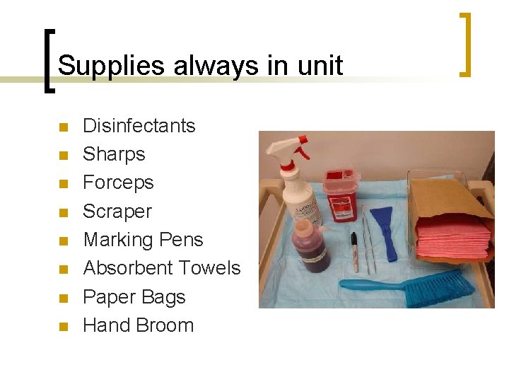 Supplies always in unit n n n n Disinfectants Sharps Forceps Scraper Marking Pens