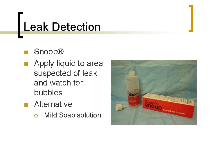 Leak Detection n Snoop® Apply liquid to area suspected of leak and watch for