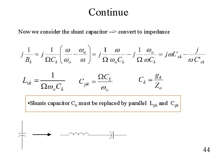 Continue Now we consider the shunt capacitor --> convert to impedance • Shunts capacitor