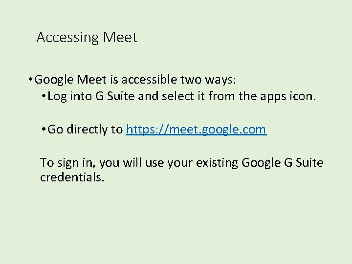 Accessing Meet • Google Meet is accessible two ways: • Log into G Suite